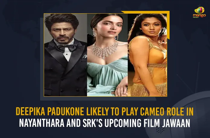 Deepika Padukone Likely To Play Cameo Role In Nayanthara And SRK's Upcoming Film Jawaan, Deepika Padukone Likely To Play Cameo Role In Film Jawaan, Nayanthara And SRK's Upcoming Film Jawaan, Bollywood Actress Deepika Padukone, Deepika Padukone, Jawaan, Jawaan Movie, Jawaan Film, Jawaan Movie News, Jawaan Movie Latest News And Updates, Jawaan Movie Live Updates, Mango News,