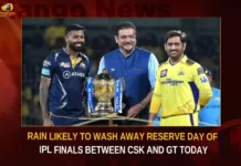 Rain Likely To Wash Away Reserve Day Of IPL Finals Between CSK And GT Today,Rain Likely To Wash Away Reserve Day Of IPL,Reserve Day Of IPL Finals,IPL Finals Between CSK And GT,IPL CSK And GT Today,Mango News,CSK And GT,IPL 2023,CSK vs GT IPL 2023 Final,CSK vs GT IPL final,CSK vs GT Weather Report,IPL 2023 Final,IPL 2023 Final Reserve Day,IPL CSK vs GT Latest News,IPL CSK vs GT Latest Updates,IPL CSK vs GT Latest Live News,IPL Finals,IPL Finals Latest News,IPL Finals Latest Updates